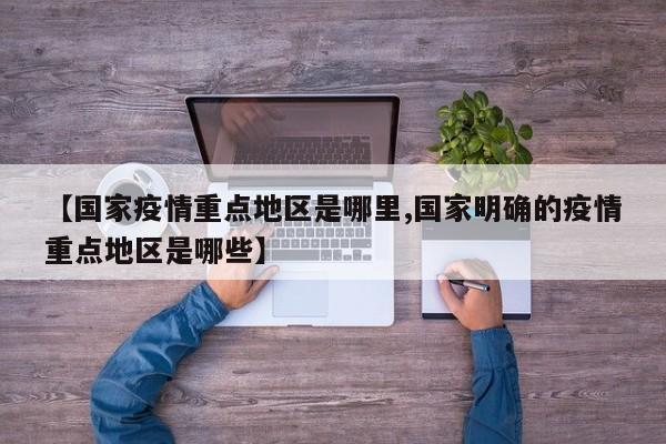 【国家疫情重点地区是哪里,国家明确的疫情重点地区是哪些】