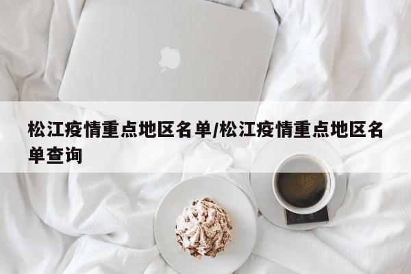 松江疫情重点地区名单/松江疫情重点地区名单查询