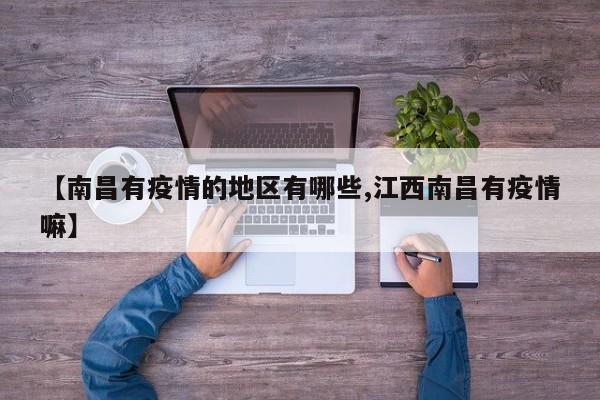 【南昌有疫情的地区有哪些,江西南昌有疫情嘛】